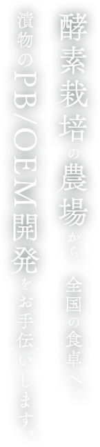 酵素栽培の農場から全国の食卓へ。漬物のPB/OEM開発をお手伝いします。